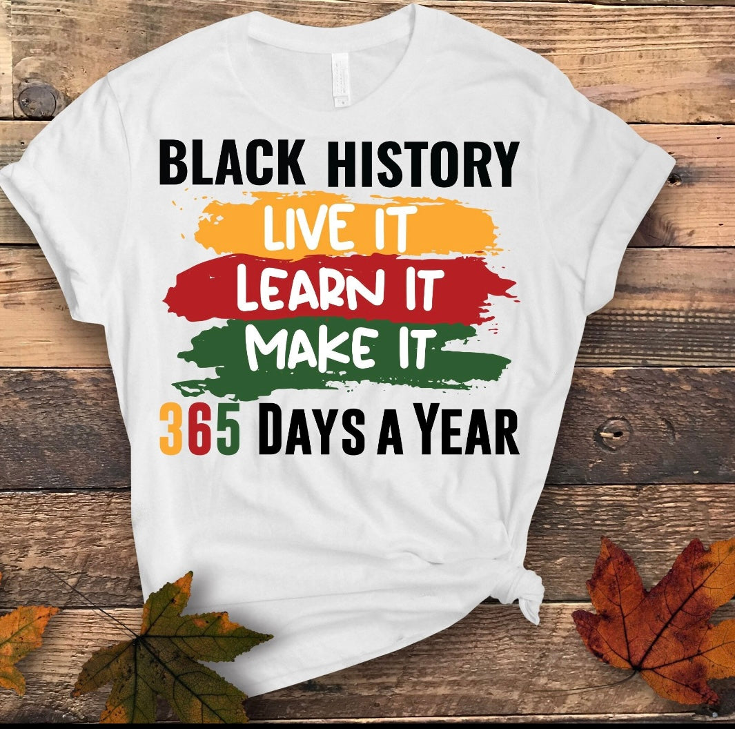 “Black History/ Live It, Learn It, Make It 365 Days A Week”