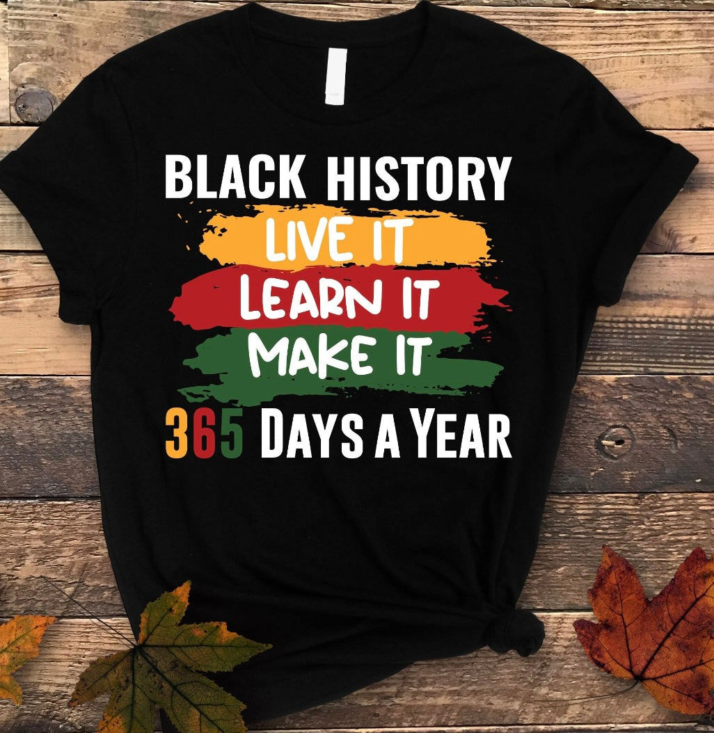 “Black History/ Live It, Learn It, Make It 365 Days A Week”